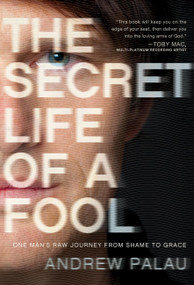 The Secret Life of a Fool (One Man's Raw Journey from Shame to Grace) by Andrew Palau, 9781936034765