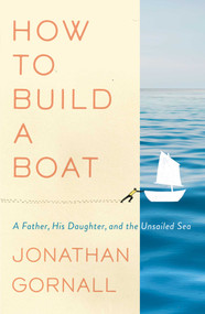 How to Build a Boat (A Father, His Daughter, and the Unsailed Sea) by Jonathan Gornall, 9781501199394