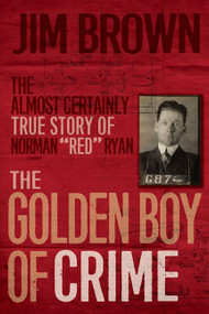 The Golden Boy of Crime (The Almost Certainly True Story of Norman "Red" Ryan) by Jim Brown, 9781443450096
