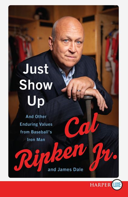 Just Show Up (And Other Enduring Values from Baseball's Iron Man) by Cal Ripken Jr., James Dale, 9780062911612