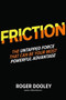 FRICTION-The Untapped Force That Can Be Your Most Powerful Advantage by Roger Dooley, 9781260135695