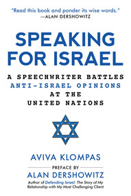 Speaking for Israel (A Speechwriter Battles Anti-Israel Opinions at the United Nations) by Aviva Klompas, Alan Dershowitz, 9781510743915