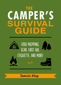 The Camper's Survival Guide (Food Prepping, Gear, First Aid, Etiquette, and More!) by Tamsin King, 9781631584091