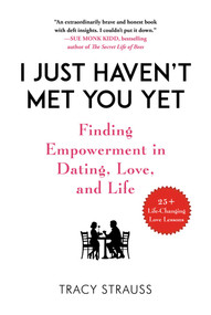 I Just Haven't Met You Yet (Finding Empowerment in Dating, Love, and Life) by Tracy Strauss, 9781510742925