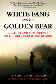 White Fang and the Golden Bear (A Father-and-Son Journey on the Golf Course and Beyond) by Joe Wessel, Bill Chastain, Jack Nicklaus, 9781510740167
