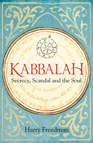 Kabbalah: Secrecy, Scandal and the Soul by Harry Freedman, 9781472950987