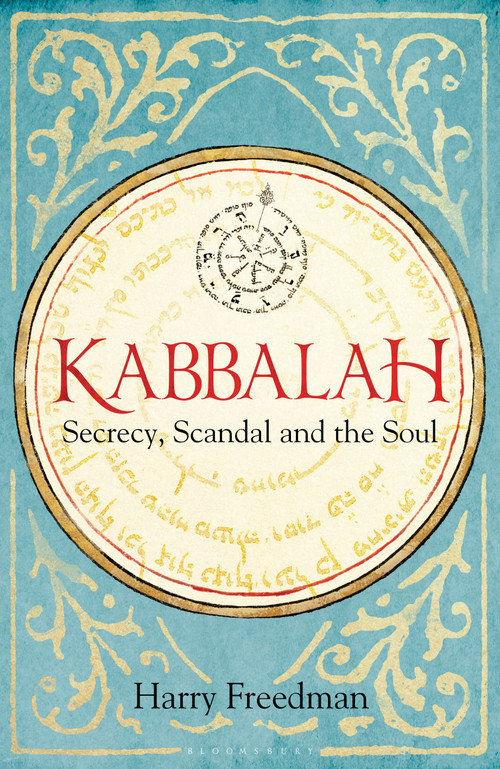Kabbalah: Secrecy, Scandal and the Soul by Harry Freedman, 9781472950987