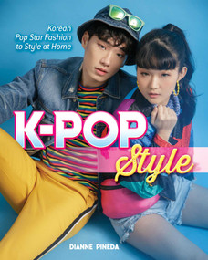 K-Pop Style (Fashion, Skin-Care, Make-Up, Lifestyle, and More) by Dianne Pineda-Kim, 9781631584046