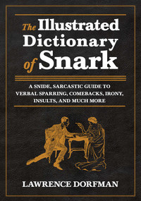 The Illustrated Dictionary of Snark (A Snide, Sarcastic Guide to Verbal Sparring, Comebacks, Irony, Insults, and Much More) - 9781510740402 by Lawrence Dorfman, 9781510740402