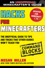 Hacks for Minecrafters: Command Blocks (The Unofficial Guide to Tips and Tricks That Other Guides Won't Teach You) - 9781510741072 by Megan Miller, 9781510741072