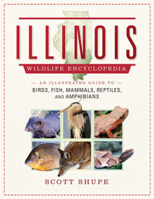 Illinois Wildlife Encyclopedia (An Illustrated Guide to Birds, Fish, Mammals, Reptiles, and Amphibians) by Scott Shupe, 9781510728851
