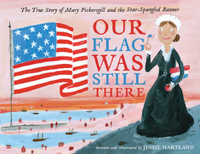 Our Flag Was Still There (The True Story of Mary Pickersgill and the Star-Spangled Banner) by Jessie Hartland, Jessie Hartland, 9781534402331