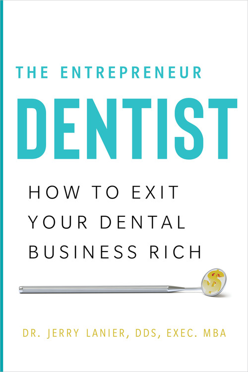 The Entrepreneur Dentist (How to Exit Your Dental Business Rich) by Dr. Jerry Lanier DDS, Exec. MBA, 9781626346369