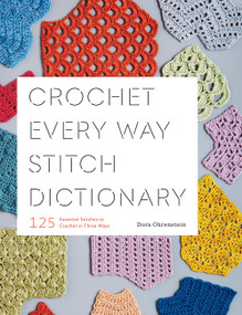 Crochet Every Way Stitch Dictionary (125 Essential Stitches to Crochet in Three Ways) by Dora Ohrenstein, 9781419732911
