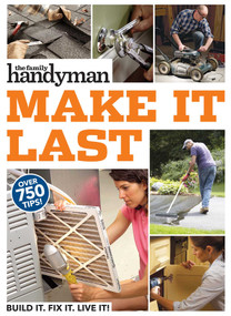Family Handyman Make It Last (750 Tips to Get the Most Out of Everything in Your House) by Family Handyman, 9781621454199