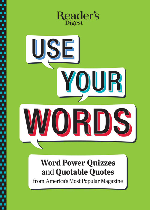Reader's Digest Use Your Words (Word Power Quizzes & Quotable Quotes from America's Most Popular Magazine) by Reader's Digest, 9781621454236