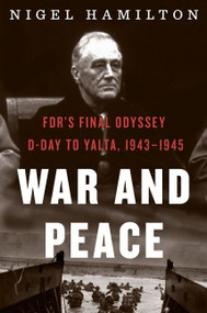 War And Peace (FDR's Final Odyssey: D-Day to Yalta, 1943-1945) by Nigel Hamilton, 9780544876804