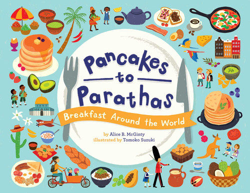 Pancakes to Parathas (Breakfast Around the World) by Alice B. McGinty, Tomoko Suzuki, 9781499807127
