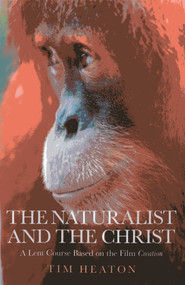 The Naturalist and the Christ (A Lent Course Based on the Film "Creation") by Tim Heaton, 9781846947629