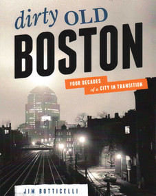 Dirty Old Boston (Four Decades of a City in Transition) by Jim Botticelli, 9781934598122