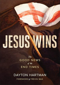 Jesus Wins (The Good News of the End Times) by Dayton Hartman, Trevin Wax, 9781683591306