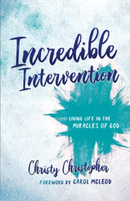 Incredible Intervention (Living Life in the Miracles of God) by Christy Christopher, 9781610362139