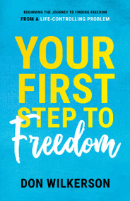 Your First Step To Freedom (Beginning The Journey To Finding Freedom From A Life-Controlling Problem) by Don Wilkerson, 9781610362146