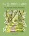 The Green Cure (How shinrin-yoku, earthing, going outside, or simply opening a window can heal us) by Alice Peck, 9781782496953