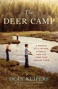 The Deer Camp (A Memoir of a Father, a Family, and the Land that Healed Them) by Dean Kuipers, 9781635573480