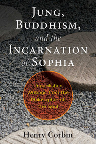 Jung, Buddhism, and the Incarnation of Sophia (Unpublished Writings from the Philosopher of the Soul) by Henry Corbin, 9781620557396