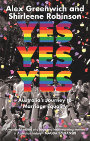Yes Yes Yes (Australia's Journey to Marriage Equality) by Alex Greenwich, Shirleene Robinson, 9781742235998