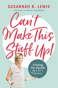 Can't Make This Stuff Up! (Finding the Upside to Life's Downs) by Susannah B. Lewis, 9781400208012