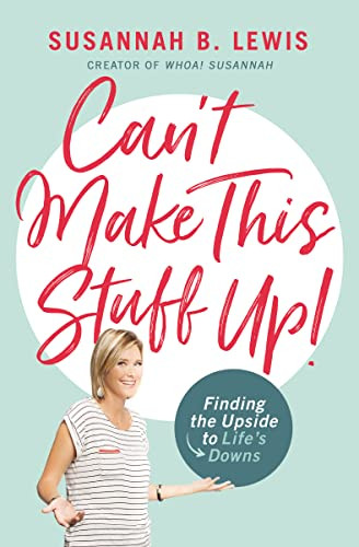 Can't Make This Stuff Up! (Finding the Upside to Life's Downs) by Susannah B. Lewis, 9781400208012