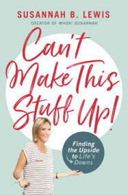 Can't Make This Stuff Up! (Finding the Upside to Life's Downs) by Susannah B. Lewis, 9781400208012