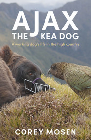 Ajax the Kea Dog (A Working Dog's Life in the High Country) by Corey Mosen, 9781760633615