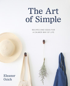 The Art of Simple (Recipes and Ideas for a Calmer Way of Life) by Eleanor Ozich, 9780143771234