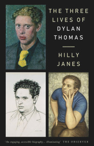 The Three Lives of Dylan Thomas by Hilly Janes, 9781912109814