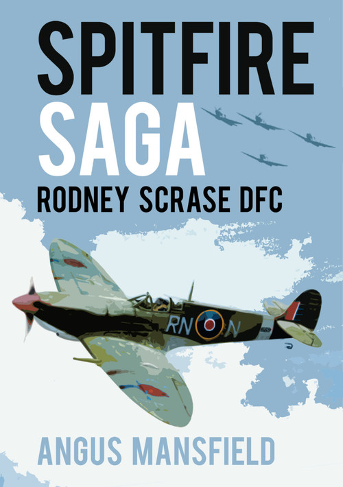 Spitfire Saga (Rodney Scrase DFC) by Angus Mansfield, 9780750989213