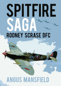 Spitfire Saga (Rodney Scrase DFC) by Angus Mansfield, 9780750989213