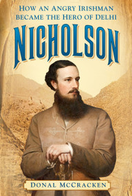 Nicholson (How an Angry Irishman became the Hero of Delhi) by Donal McCracken, 9780750988100
