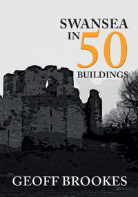 Swansea in 50 Buildings by Geoff Brookes, 9781445682983