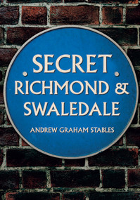Secret Richmond & Swaledale by Graham Stables, 9781445683911