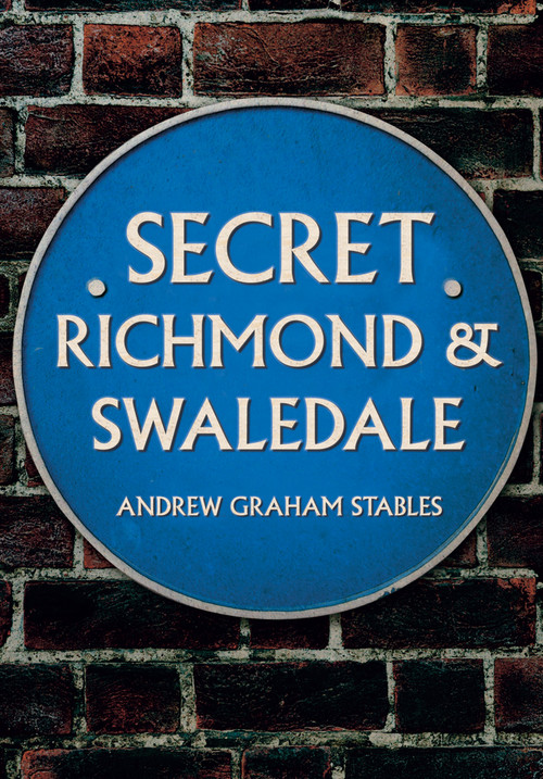 Secret Richmond & Swaledale by Graham Stables, 9781445683911