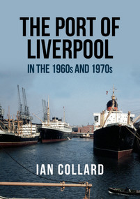 The Port of Liverpool in the 1960s and 1970s by Ian Collard, 9781445681412