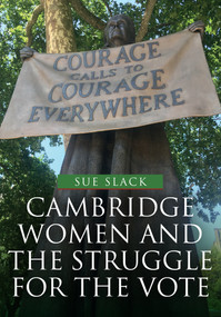 Cambridge Women and the Struggle for the Vote by Sue Slack, 9781445685496