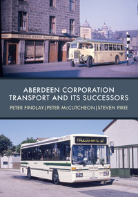 Aberdeen Corporation Transport and its Successors by Peter Findlay, Peter McCutcheon, Steven Pirie, 9781445680354