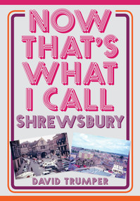 Now That's What I Call Shrewsbury by David Trumper, 9781445673769