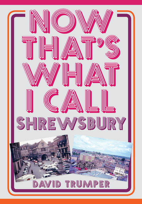 Now That's What I Call Shrewsbury by David Trumper, 9781445673769