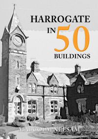 Harrogate in 50 Buildings by Malcolm Neesam, 9781445681115