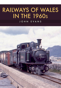 Railways of Wales in the 1960s by John Evans, 9781445682556
